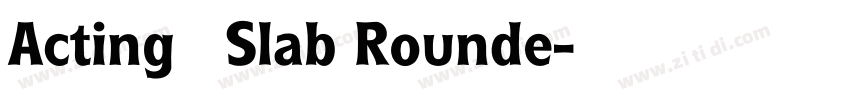 Acting   Slab Rounde字体转换